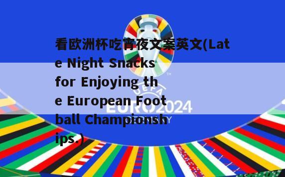 看欧洲杯吃宵夜文案英文(Late Night Snacks for Enjoying the European Football Championships.)