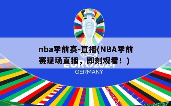 nba季前赛-直播(NBA季前赛现场直播，即刻观看！)